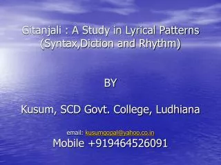 Gitanjali : A Study in Lyrical Patterns (Syntax,Diction and Rhythm) BY Kusum, SCD Govt. College, Ludhiana email: kusum