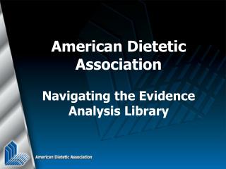 American Dietetic Association Navigating the Evidence Analysis Library