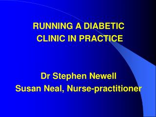 RUNNING A DIABETIC CLINIC IN PRACTICE Dr Stephen Newell Susan Neal, Nurse-practitioner