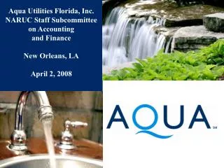 Aqua Utilities Florida, Inc. NARUC Staff Subcommittee on Accounting and Finance New Orleans, LA April 2, 2008