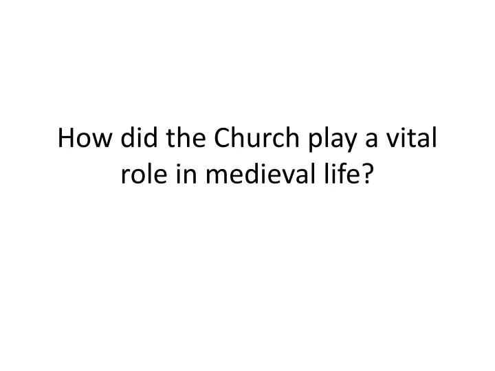 how did the church play a vital role in medieval life