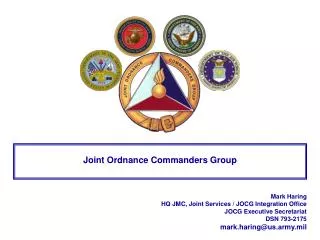 Mark Haring HQ JMC, Joint Services / JOCG Integration Office JOCG Executive Secretariat DSN 793-2175 mark.haring@us.army