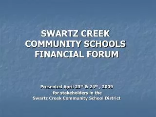 Presented April 23 rd &amp; 24 th , 2009 for stakeholders in the Swartz Creek Community School District