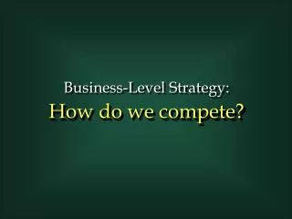 Business-Level Strategy: How do we compete?