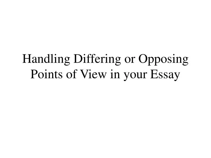 handling differing or opposing points of view in your essay