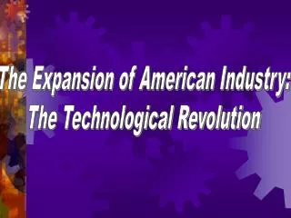The Expansion of American Industry: The Technological Revolution