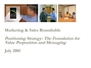Marketing &amp; Sales Roundtable Positioning Strategy: The Foundation for Value Proposition and Messaging July 2001