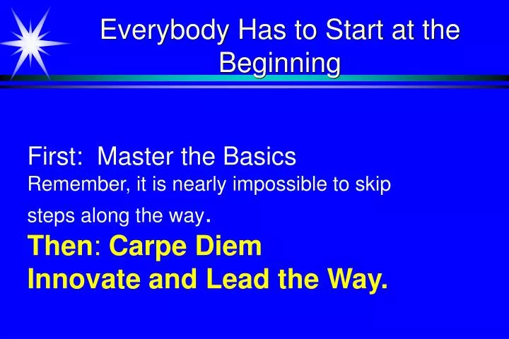 everybody has to start at the beginning