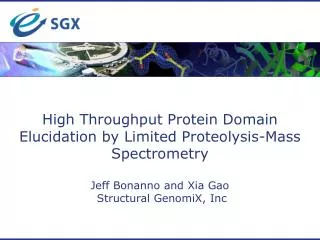 High Throughput Protein Domain Elucidation by Limited Proteolysis-Mass Spectrometry Jeff Bonanno and Xia Gao Structural