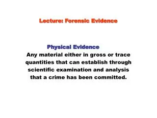 Lecture: Forensic Evidence Physical Evidence Any material either in gross or trace quantities that can establish through