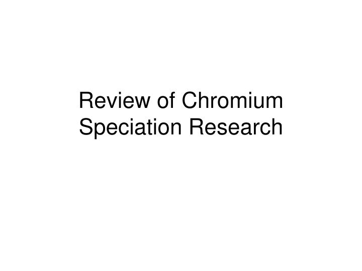 review of chromium speciation research