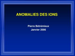 ANOMALIES DES IONS