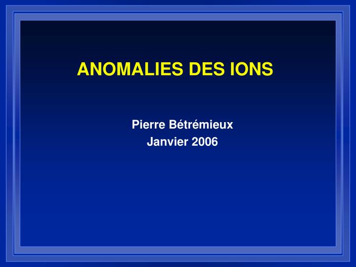 anomalies des ions