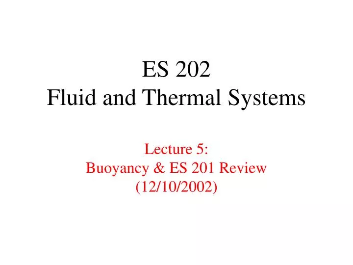 es 202 fluid and thermal systems lecture 5 buoyancy es 201 review 12 10 2002