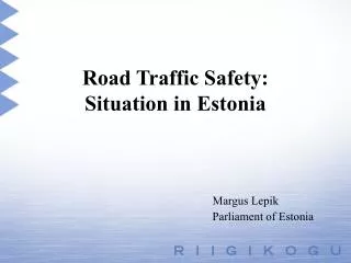 Road Traffic Safety: Situation in Estonia Margus Lepik 					Parliament of Estonia