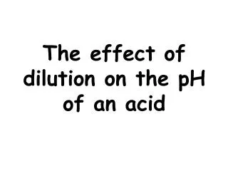 The effect of dilution on the pH of an acid