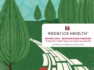 BEYOND CDHC – BEHAVIOR-BASED FINANCING Putting the “health” back into health care benefits