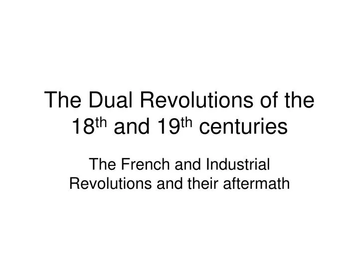 the dual revolutions of the 18 th and 19 th centuries