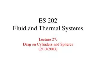 ES 202 Fluid and Thermal Systems Lecture 27: Drag on Cylinders and Spheres (2/13/2003)