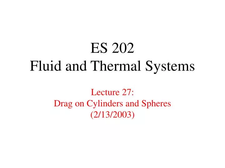 es 202 fluid and thermal systems lecture 27 drag on cylinders and spheres 2 13 2003
