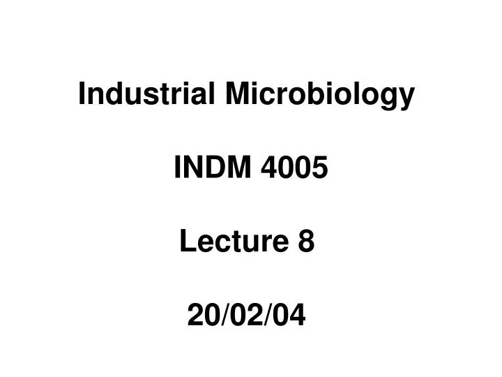 industrial microbiology indm 4005 lecture 8 20 02 04