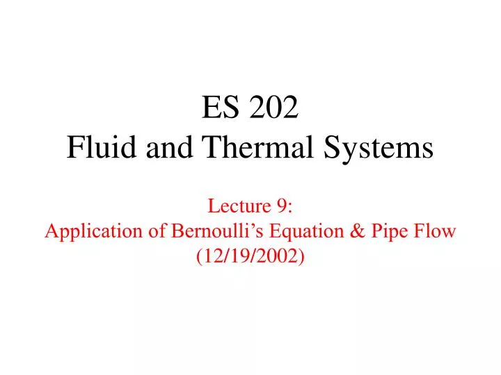 es 202 fluid and thermal systems lecture 9 application of bernoulli s equation pipe flow 12 19 2002
