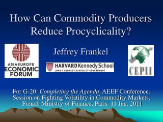 How Can Commodity Producers Reduce Procyclicality? Jeffrey Frankel