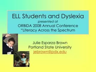 ELL Students and Dyslexia presented at ORBIDA 2008 Annual Conference “Literacy Across the Spectrum