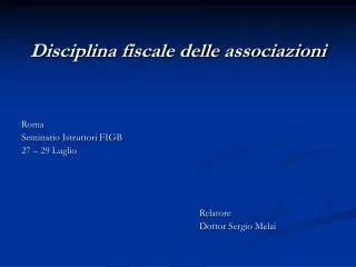 Disciplina fiscale delle associazioni Roma Seminario Istruttori FIGB 27 – 29 Luglio Relatore 				Dottor Sergio Melai