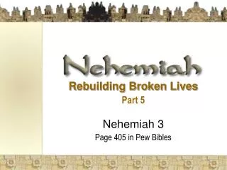 Rebuilding Broken Lives Part 5 Nehemiah 3 Page 405 in Pew Bibles