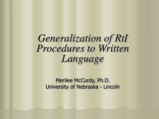 Generalization of RtI Procedures to Written Language Merilee McCurdy, Ph.D. University of Nebraska - Lincoln