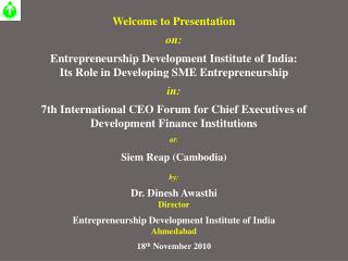 Welcome to Presentation on: Entrepreneurship Development Institute of India: Its Role in Developing SME Entrepreneurshi