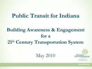 Public Transit for Indiana Building Awareness &amp; Engagement for a 21 st Century Transportation System May 2010