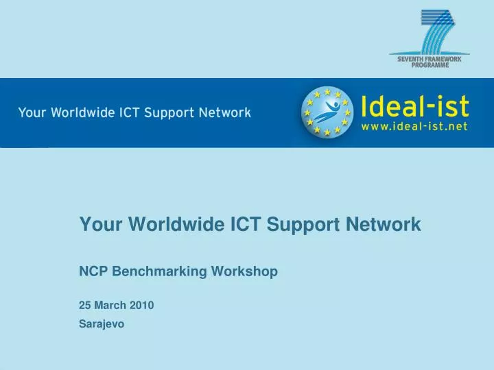 your worldwide ict support network ncp benchmarking workshop 25 marc h 2010 sarajevo