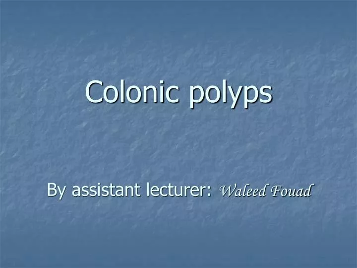 colonic polyps by assistant lecturer waleed fouad
