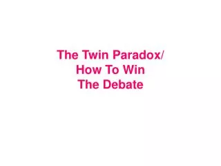 The Twin Paradox/ How To Win The Debate
