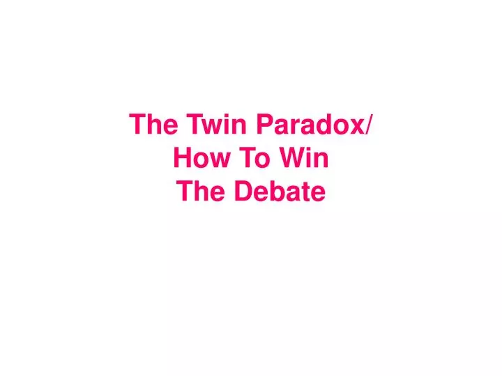 the twin paradox how to win the debate