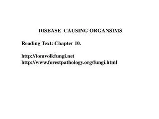 DISEASE CAUSING ORGANSIMS Reading Text: Chapter 10. tomvolkfungi forestpathology/fungi.html