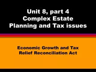 Unit 8, part 4 Complex Estate Planning and Tax issues