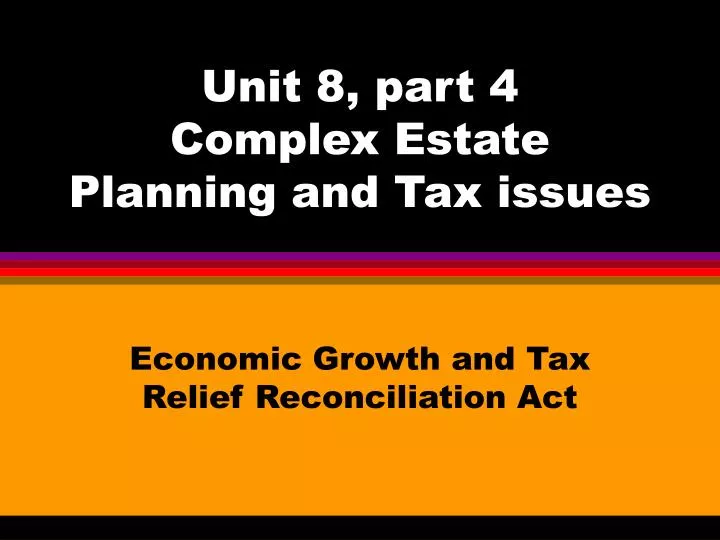 unit 8 part 4 complex estate planning and tax issues