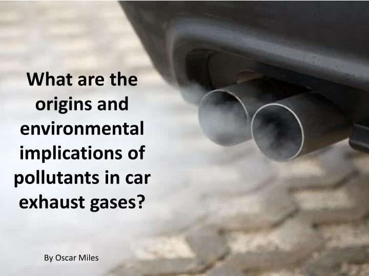 what are the origins and environmental implications of pollutants in car exhaust gases