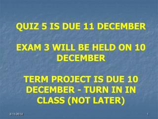 QUIZ 5 IS DUE 11 DECEMBER EXAM 3 WILL BE HELD ON 10 DECEMBER TERM PROJECT IS DUE 10 DECEMBER - TURN IN IN CLASS (NOT LAT