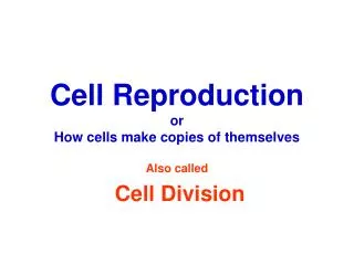 Cell Reproduction or How cells make copies of themselves