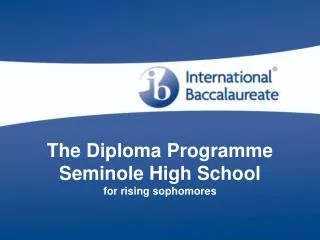 The Diploma Programme Seminole High School for rising sophomores