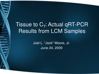 Tissue to C T : Actual qRT-PCR Results from LCM Samples