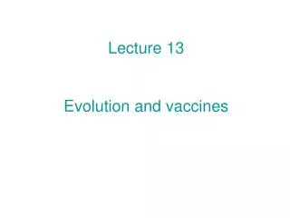 Lecture 13 Evolution and vaccines