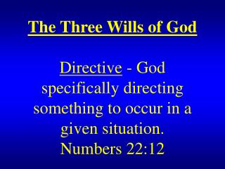 The Three Wills of God Directive - God specifically directing something to occur in a given situation. Numbers 22:12