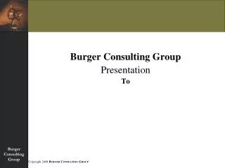 Burger Consulting Group Presentation To