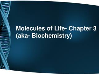 Molecules of Life- Chapter 3 (aka- Biochemistry)