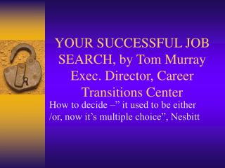 YOUR SUCCESSFUL JOB SEARCH, by Tom Murray Exec. Director, Career Transitions Center